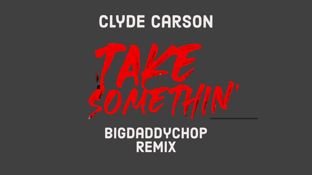 Clyde Carson "Take Somethin'" remix by BigDaddyChop